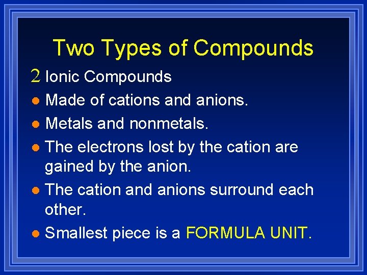 Two Types of Compounds 2 Ionic Compounds Made of cations and anions. l Metals