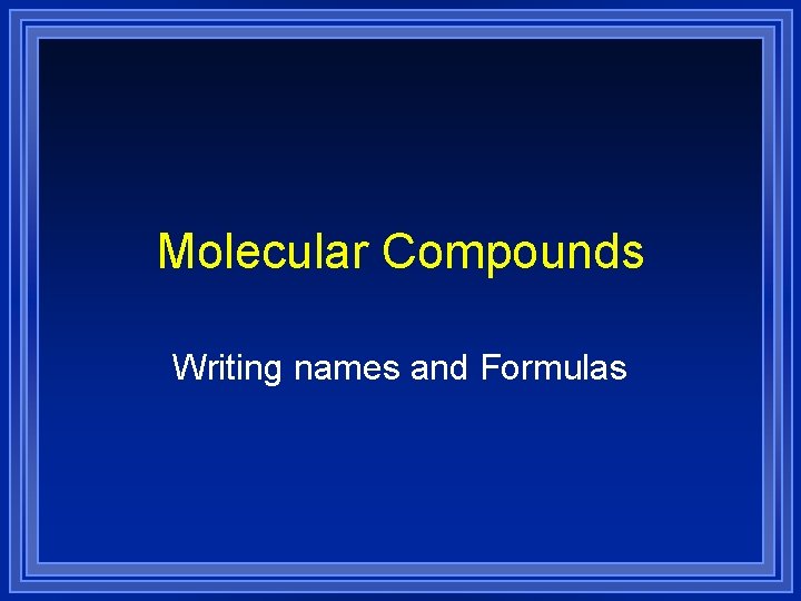 Molecular Compounds Writing names and Formulas 