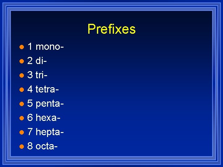 Prefixes 1 monol 2 dil 3 tril 4 tetral 5 pental 6 hexal 7