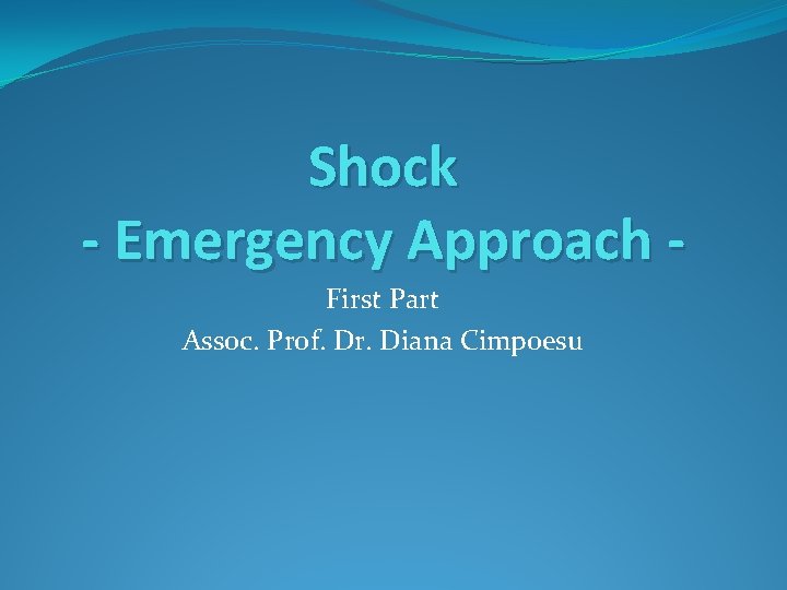 Shock - Emergency Approach First Part Assoc. Prof. Dr. Diana Cimpoesu 