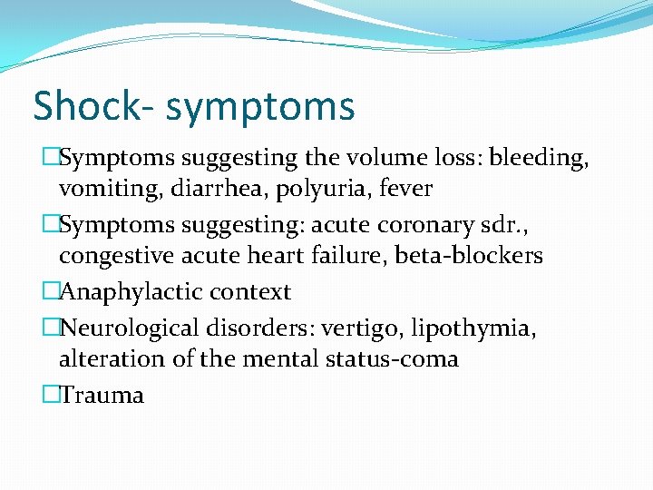 Shock- symptoms �Symptoms suggesting the volume loss: bleeding, vomiting, diarrhea, polyuria, fever �Symptoms suggesting: