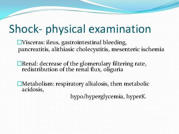 Shock- physical examination �Visceras: ileus, gastrointestinal bleeding, pancreatitis, alithiasic cholecystitis, mesenteric ischemia �Renal: decrease