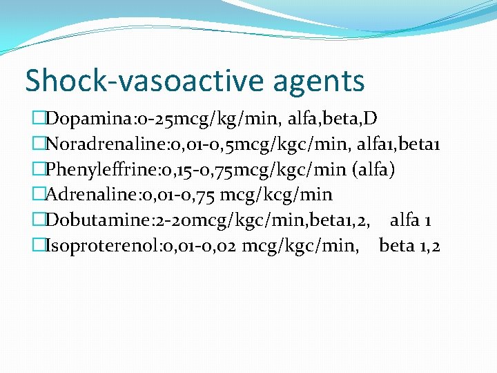 Shock-vasoactive agents �Dopamina: 0 -25 mcg/kg/min, alfa, beta, D �Noradrenaline: 0, 01 -0, 5