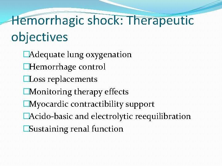 Hemorrhagic shock: Therapeutic objectives �Adequate lung oxygenation �Hemorrhage control �Loss replacements �Monitoring therapy effects