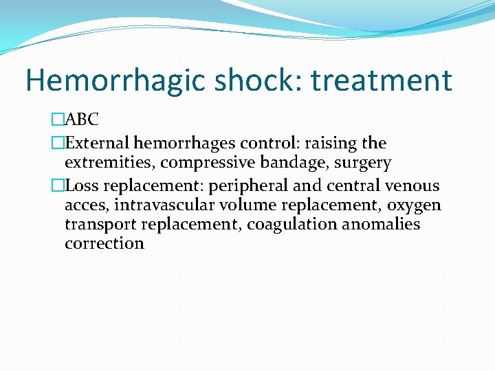 Hemorrhagic shock: treatment �ABC �External hemorrhages control: raising the extremities, compressive bandage, surgery �Loss
