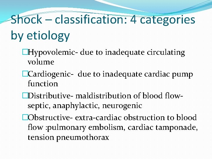 Shock – classification: 4 categories by etiology �Hypovolemic- due to inadequate circulating volume �Cardiogenic-