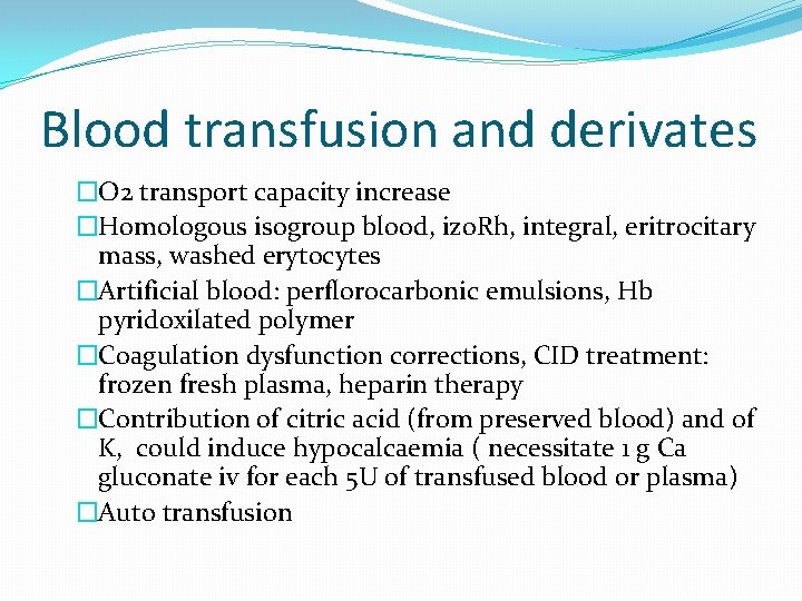 Blood transfusion and derivates �O 2 transport capacity increase �Homologous isogroup blood, izo. Rh,