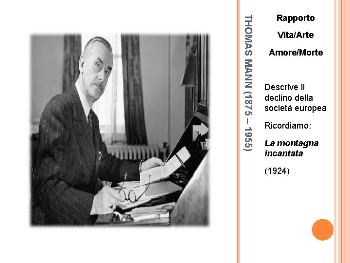 THOMAS MANN (1875 – 1955) Rapporto Vita/Arte Amore/Morte Descrive il declino della società europea