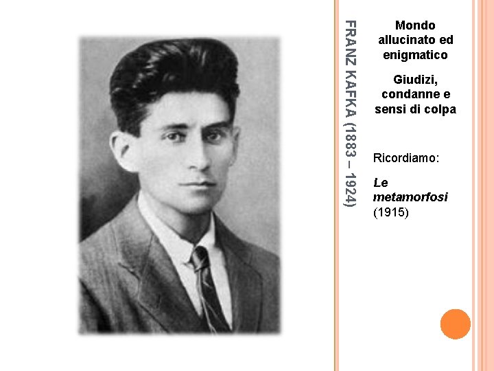 FRANZ KAFKA (1883 – 1924) Mondo allucinato ed enigmatico Giudizi, condanne e sensi di