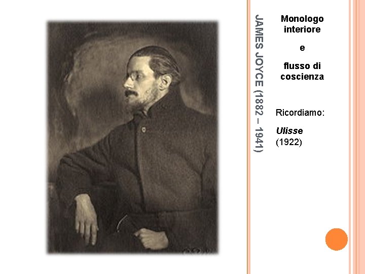 JAMES JOYCE (1882 – 1941) Monologo interiore e flusso di coscienza Ricordiamo: Ulisse (1922)