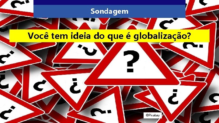 Sondagem Você tem ideia do que é globalização? ©Pixabay 