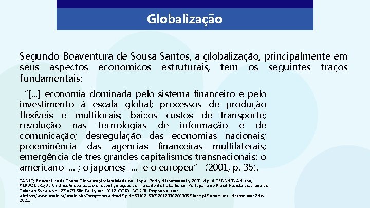 Globalização Segundo Boaventura de Sousa Santos, a globalização, principalmente em seus aspectos econômicos estruturais,