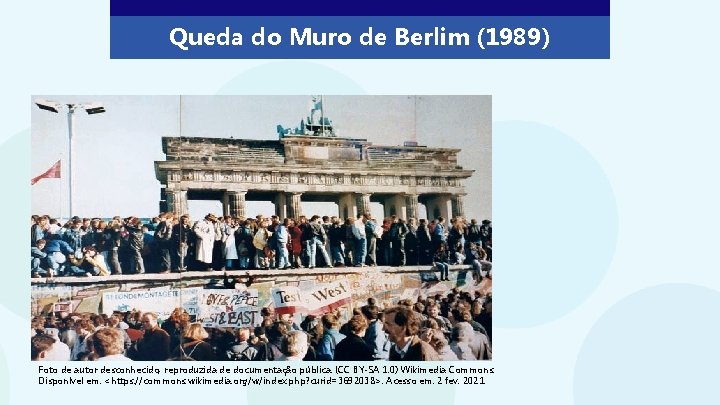 Queda do Muro de Berlim (1989) Foto de autor desconhecido, reproduzida de documentação pública.