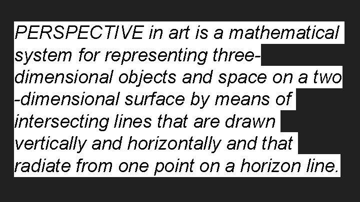 PERSPECTIVE in art is a mathematical system for representing threedimensional objects and space on