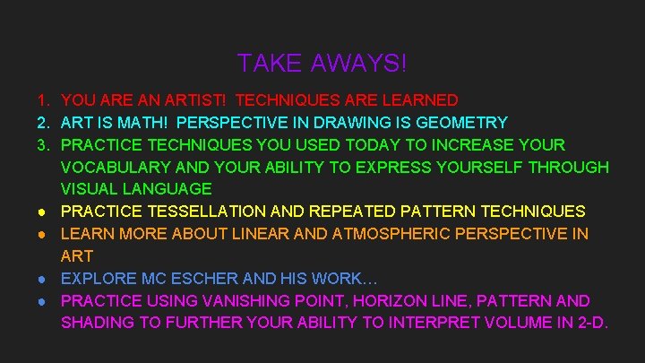 TAKE AWAYS! 1. YOU ARE AN ARTIST! TECHNIQUES ARE LEARNED 2. ART IS MATH!