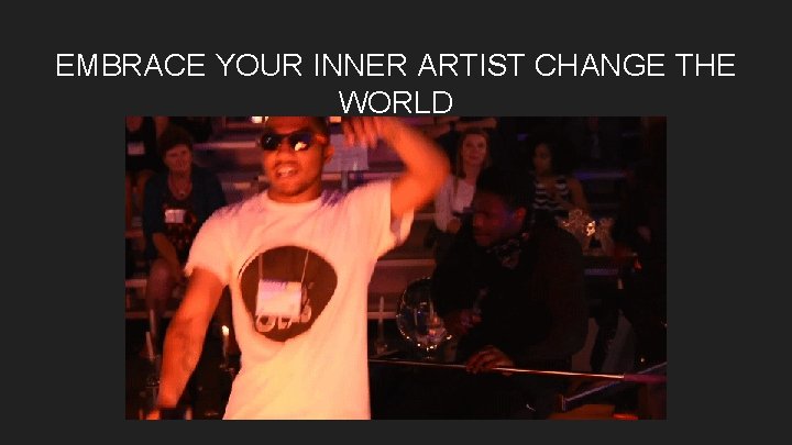 EMBRACE YOUR INNER ARTIST CHANGE THE WORLD 