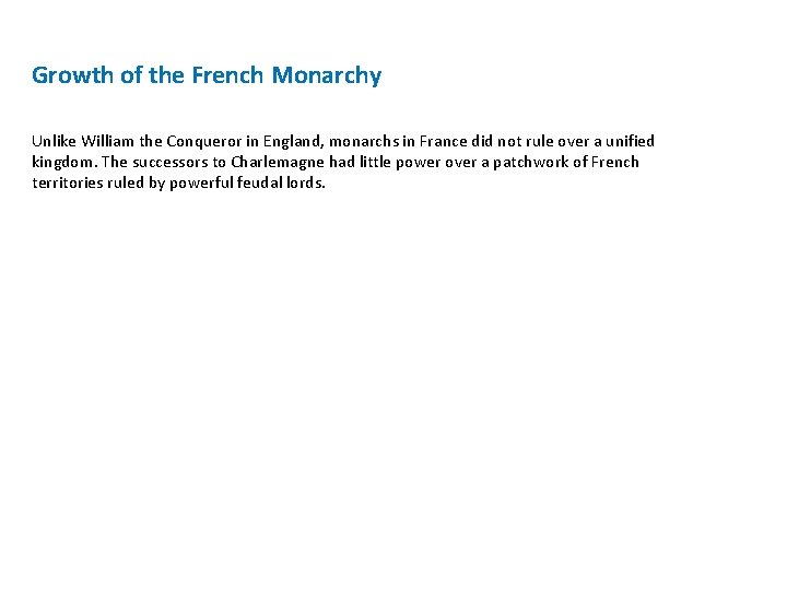 Growth of the French Monarchy Unlike William the Conqueror in England, monarchs in France Growth of the French Monarchy Unlike William the Conqueror in England, monarchs in France