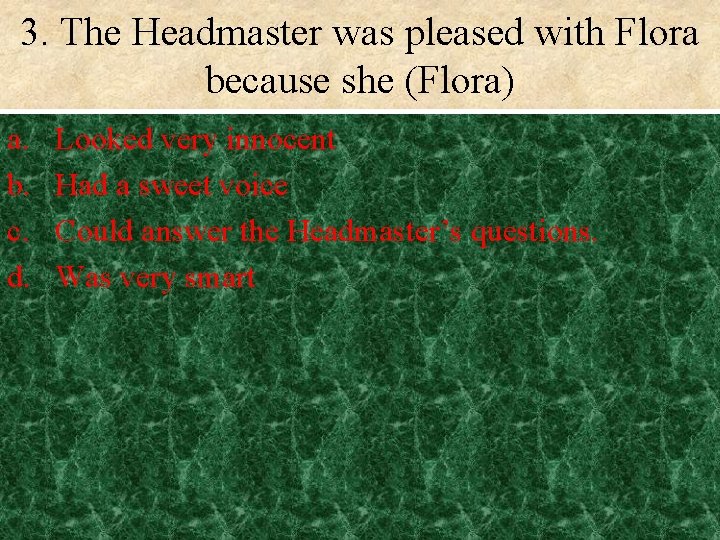 3. The Headmaster was pleased with Flora because she (Flora) a. b. c. d.