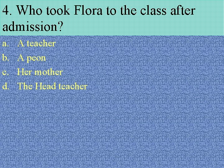 4. Who took Flora to the class after admission? a. b. c. d. A