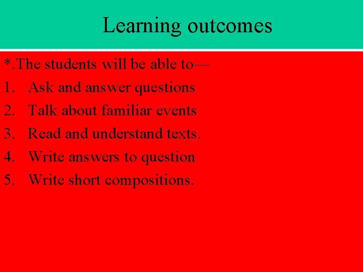 Learning outcomes *. The students will be able to— 1. Ask and answer questions