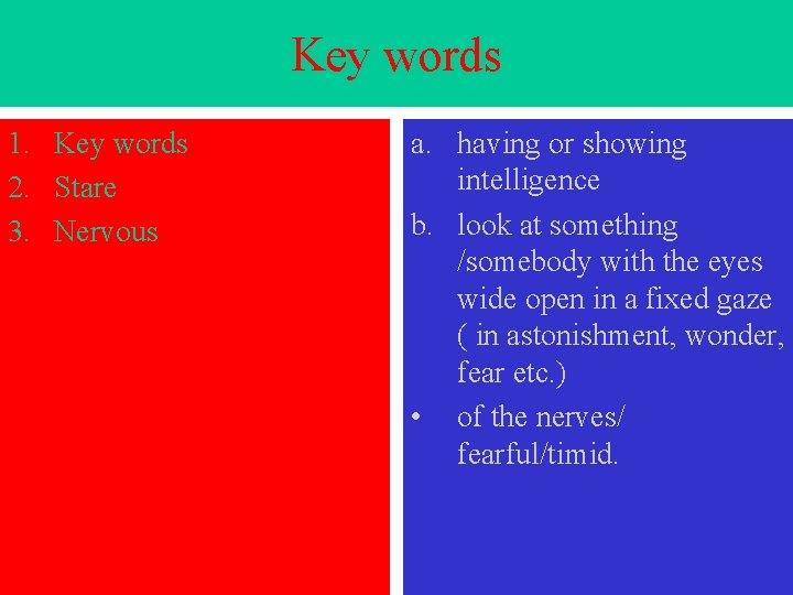 Key words 1. Key words 2. Stare 3. Nervous a. having or showing intelligence