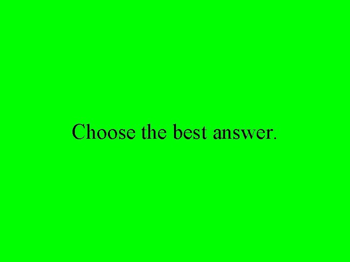 Choose the best answer. 