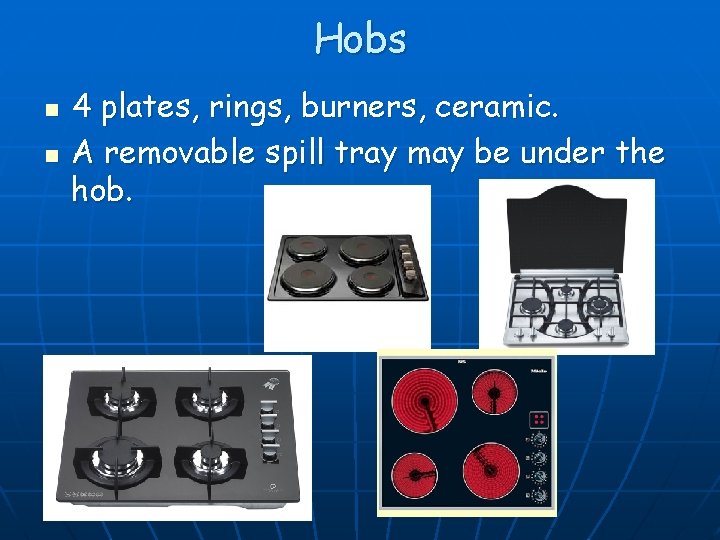 Hobs n n 4 plates, rings, burners, ceramic. A removable spill tray may be