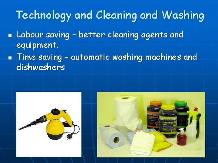 Technology and Cleaning and Washing n n Labour saving – better cleaning agents and