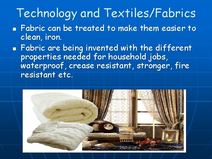 Technology and Textiles/Fabrics n n Fabric can be treated to make them easier to