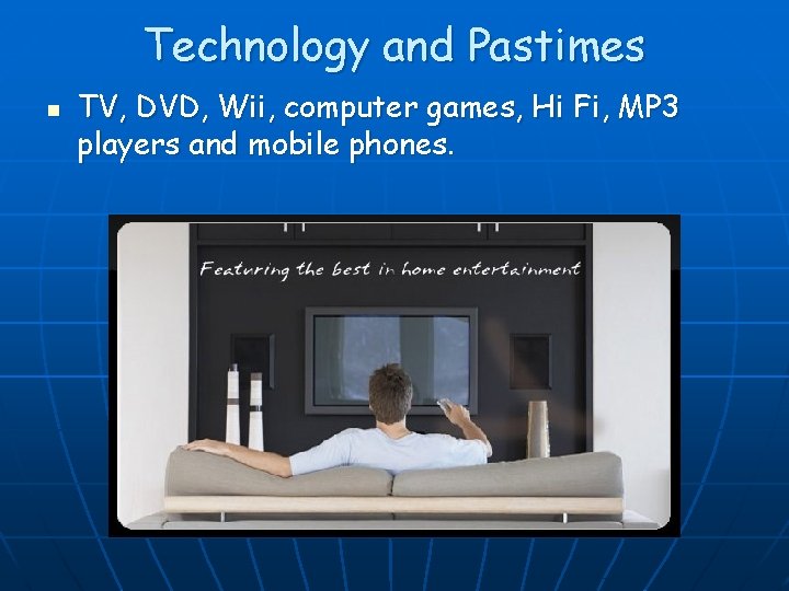 Technology and Pastimes n TV, DVD, Wii, computer games, Hi Fi, MP 3 players