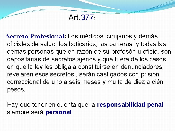 Art. 377: Secreto Profesional: Los médicos, cirujanos y demás oficiales de salud, los boticarios,