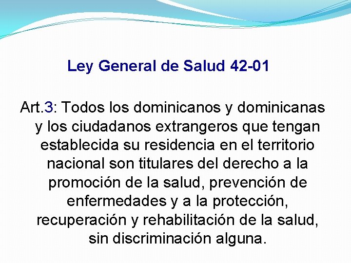 Ley General de Salud 42 -01 Art. 3: Todos los dominicanos y dominicanas y