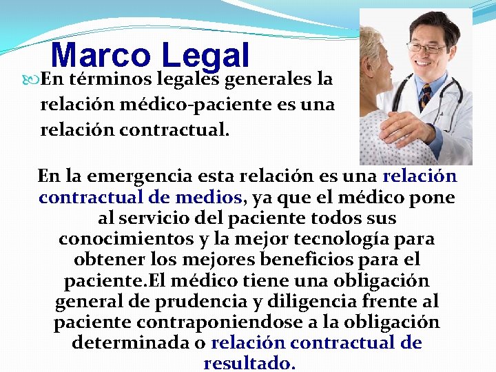 Marco Legal En términos legales generales la relación médico-paciente es una relación contractual. En