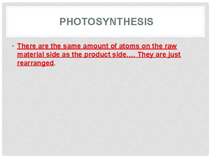 PHOTOSYNTHESIS • There are the same amount of atoms on the raw material side