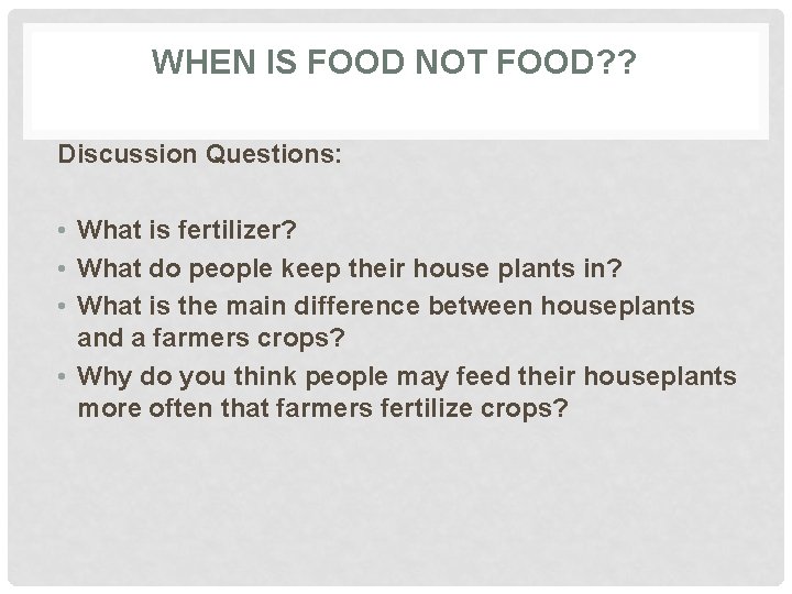 WHEN IS FOOD NOT FOOD? ? Discussion Questions: • What is fertilizer? • What