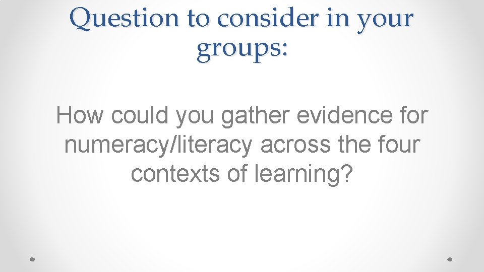 Question to consider in your groups: How could you gather evidence for numeracy/literacy across Question to consider in your groups: How could you gather evidence for numeracy/literacy across