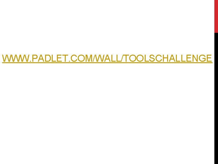 WWW. PADLET. COM/WALL/TOOLSCHALLENGE 