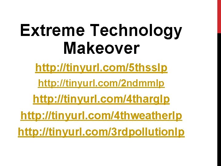 Extreme Technology Makeover http: //tinyurl. com/5 thsslp http: //tinyurl. com/2 ndmmlp http: //tinyurl. com/4