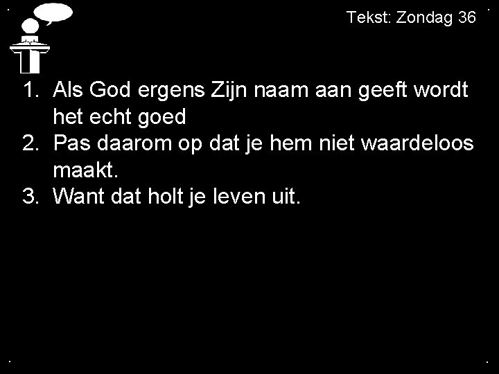 . Tekst: Zondag 36 . 1. Als God ergens Zijn naam aan geeft wordt