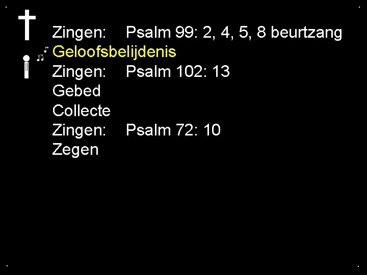 . . Zingen: Psalm 99: 2, 4, 5, 8 beurtzang Geloofsbelijdenis Zingen: Psalm 102: