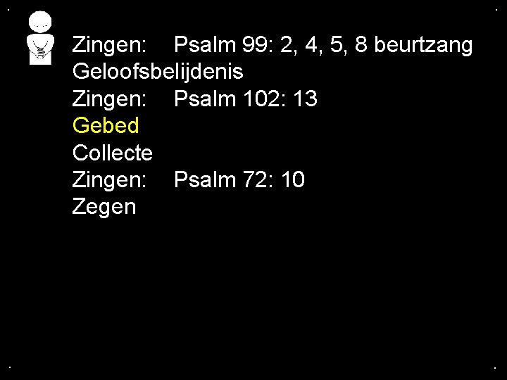 . . Zingen: Psalm 99: 2, 4, 5, 8 beurtzang Geloofsbelijdenis Zingen: Psalm 102: