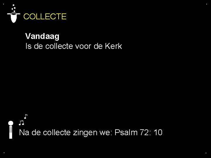 . . COLLECTE Vandaag Is de collecte voor de Kerk Na de collecte zingen