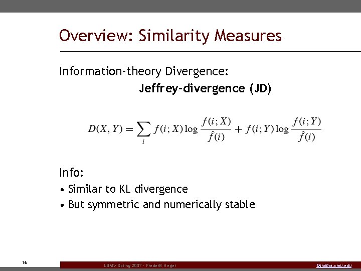 Overview: Similarity Measures Information-theory Divergence: Jeffrey-divergence (JD) Info: • Similar to KL divergence •
