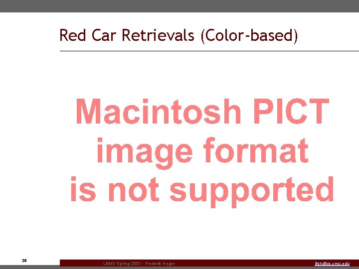 Red Car Retrievals (Color-based) 30 LBMV Spring 2007 - Frederik Heger fwh@cs. cmu. edu