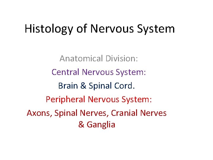 Histology of Nervous System Anatomical Division: Central Nervous System: Brain & Spinal Cord. Peripheral