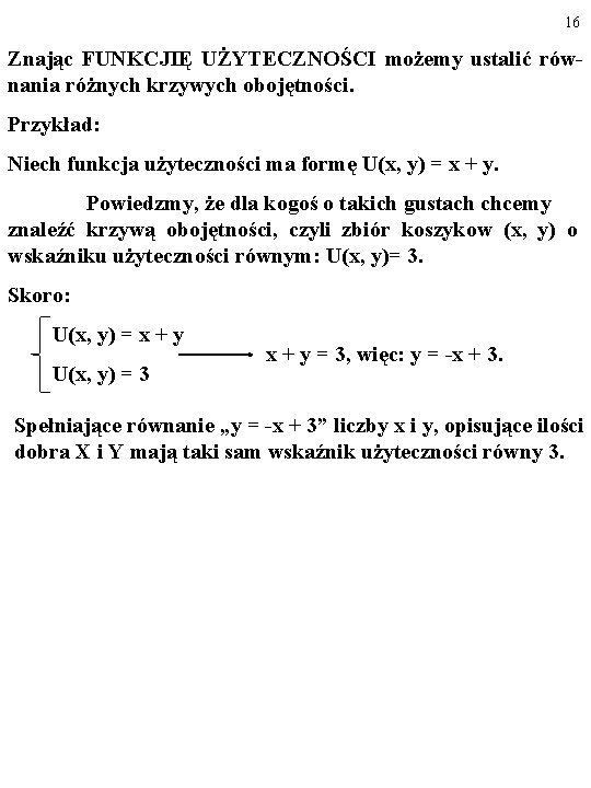 16 Znając FUNKCJIĘ UŻYTECZNOŚCI możemy ustalić równania różnych krzywych obojętności. Przykład: Niech funkcja użyteczności
