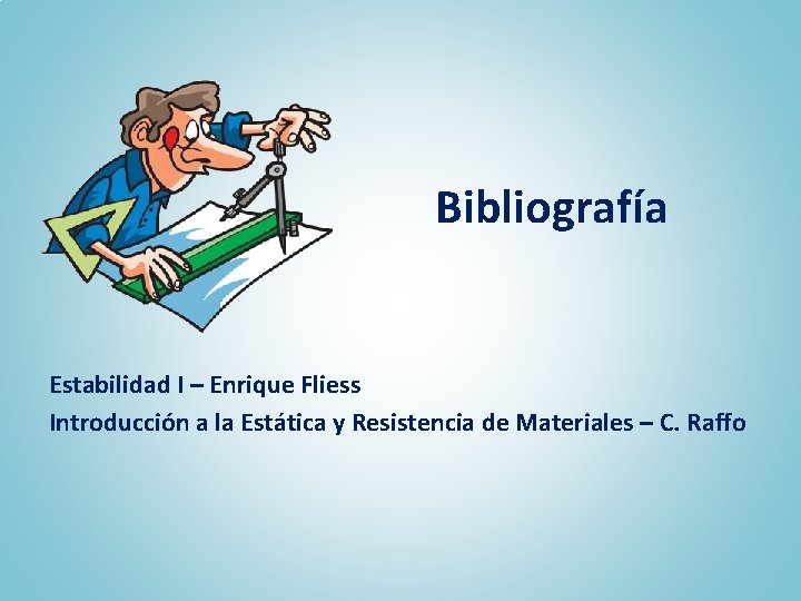 Bibliografía Estabilidad I – Enrique Fliess Introducción a la Estática y Resistencia de Materiales