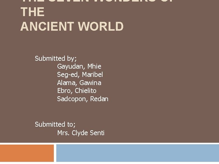 THE SEVEN WONDERS OF THE ANCIENT WORLD Submitted by; Gayudan, Mhie Seg-ed, Maribel Alama,