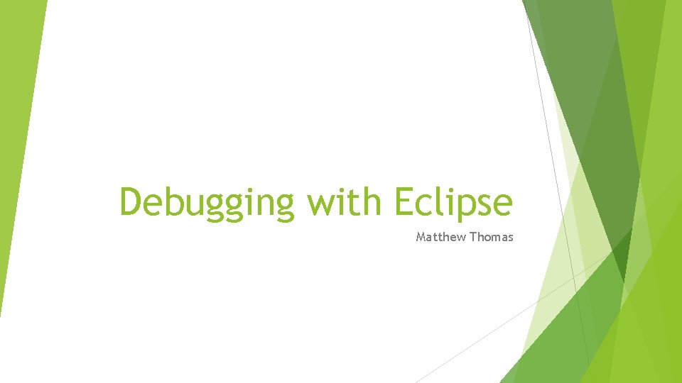 Debugging with Eclipse Matthew Thomas 