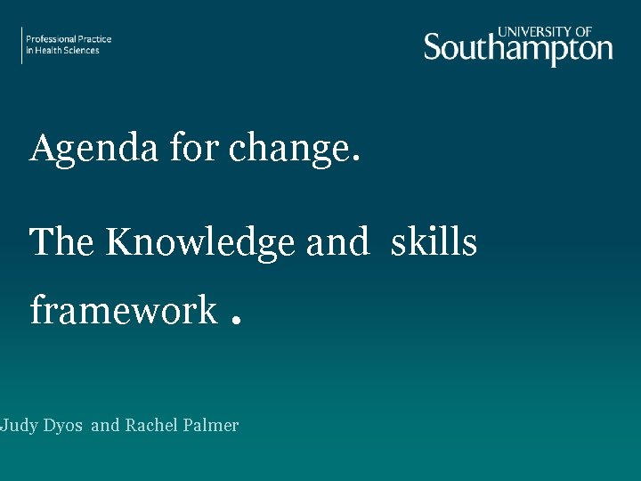 Agenda for change. The Knowledge and skills framework. Judy Dyos and Rachel Palmer 